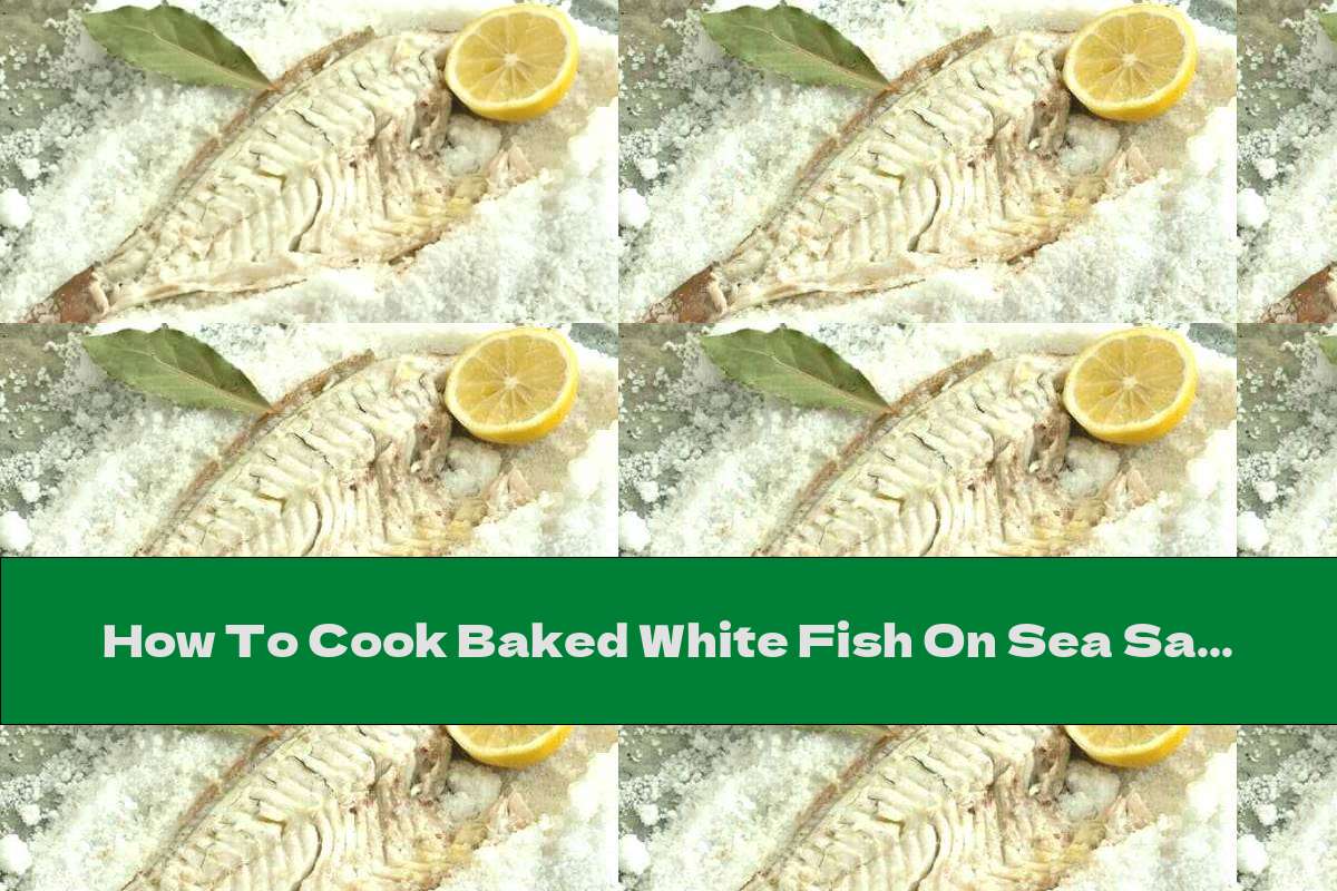 How To Cook Baked White Fish On Sea Salt - Recipe