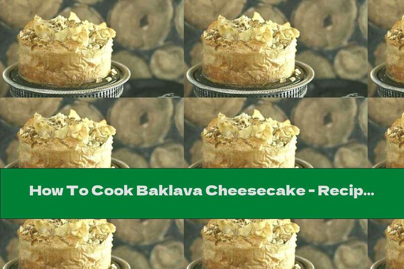 How To Cook Baklava Cheesecake - Recipe