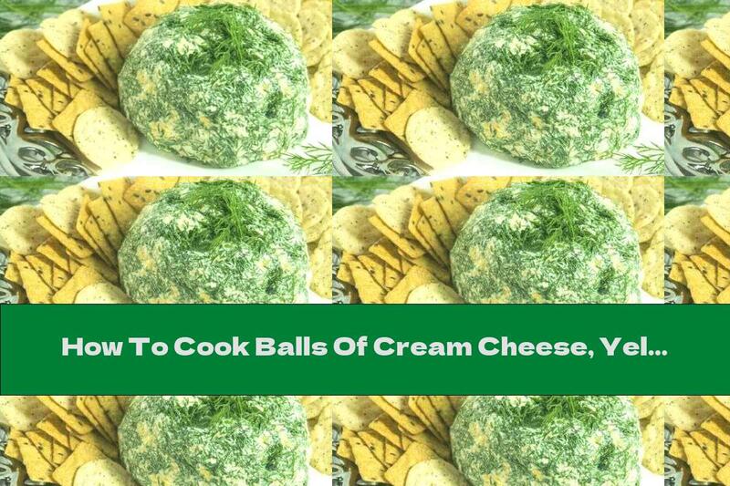 How To Cook Balls Of Cream Cheese, Yellow Cheese And Dill - Recipe