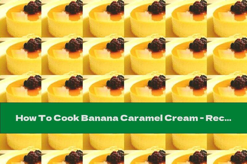 How To Cook Banana Caramel Cream - Recipe