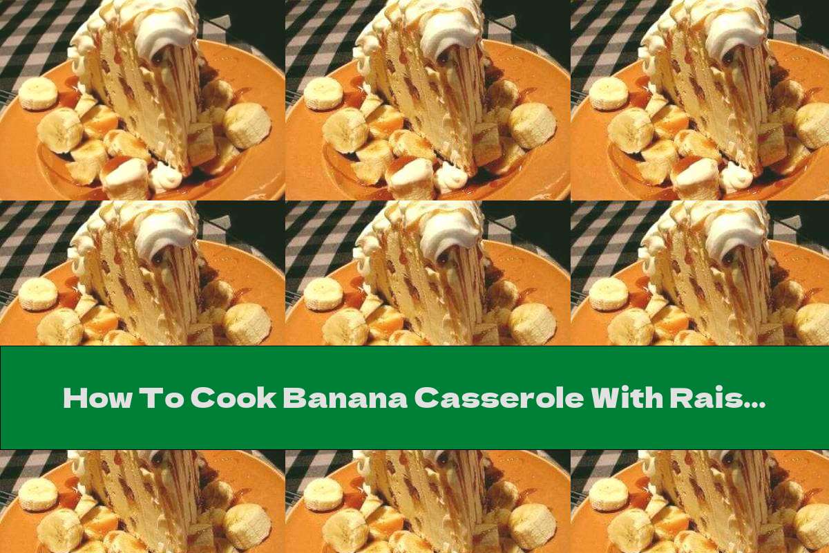 How To Cook Banana Casserole With Raisins - Recipe