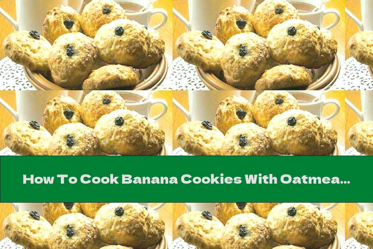 How To Cook Banana Cookies With Oatmeal, Raisins And Vanilla - Recipe