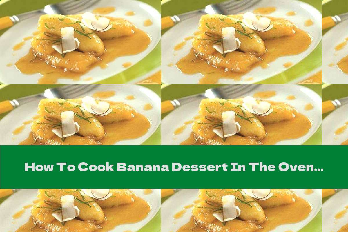How To Cook Banana Dessert In The Oven With Cream Cheese, Milk And Eggs With Honey - Recipe