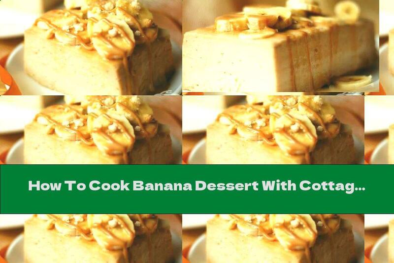 How To Cook Banana Dessert With Cottage Cheese - Recipe