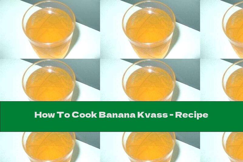 How To Cook Banana Kvass - Recipe