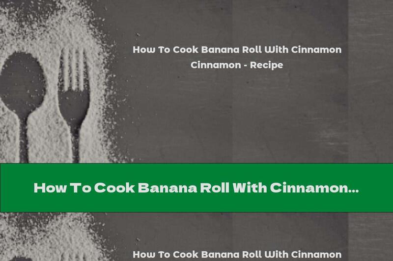 How To Cook Banana Roll With Cinnamon - Recipe
