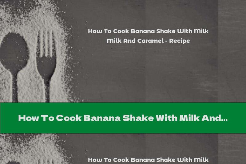 How To Cook Banana Shake With Milk And Caramel - Recipe