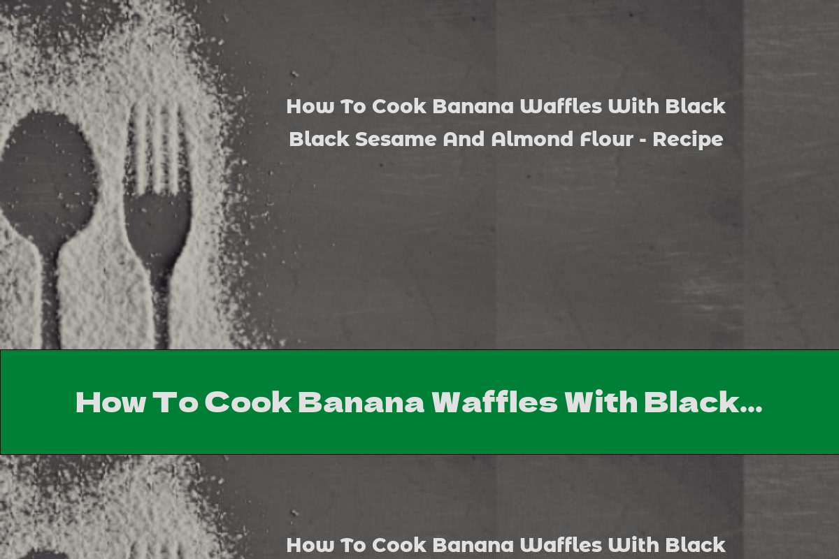 How To Cook Banana Waffles With Black Sesame And Almond Flour - Recipe
