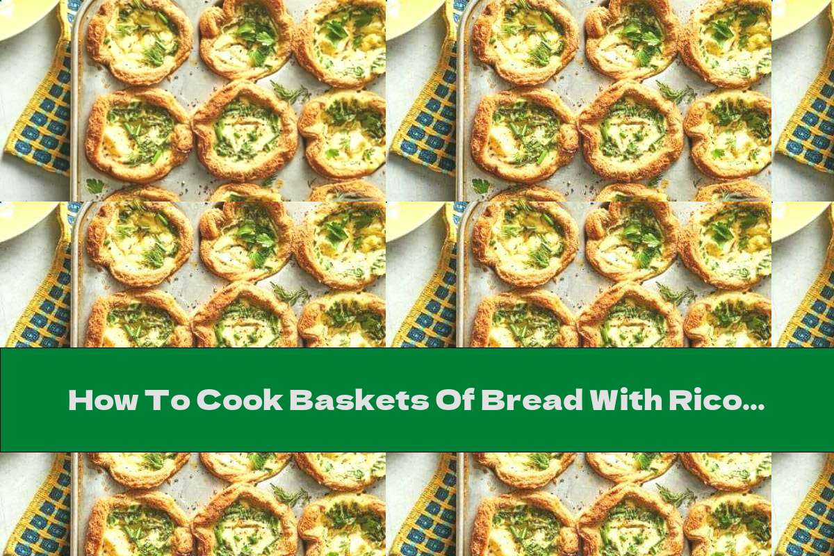 How To Cook Baskets Of Bread With Ricotta Filling Recipe This Nutrition