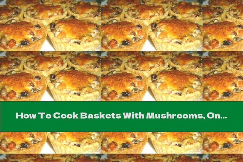 How To Cook Baskets With Mushrooms, Onions And Cheese - Recipe