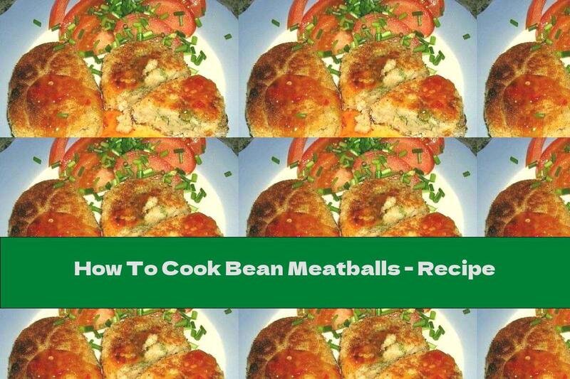 How To Cook Bean Meatballs - Recipe