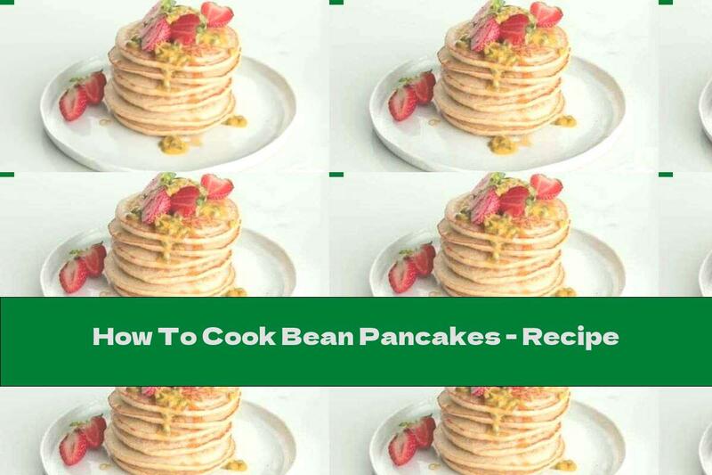 How To Cook Bean Pancakes - Recipe
