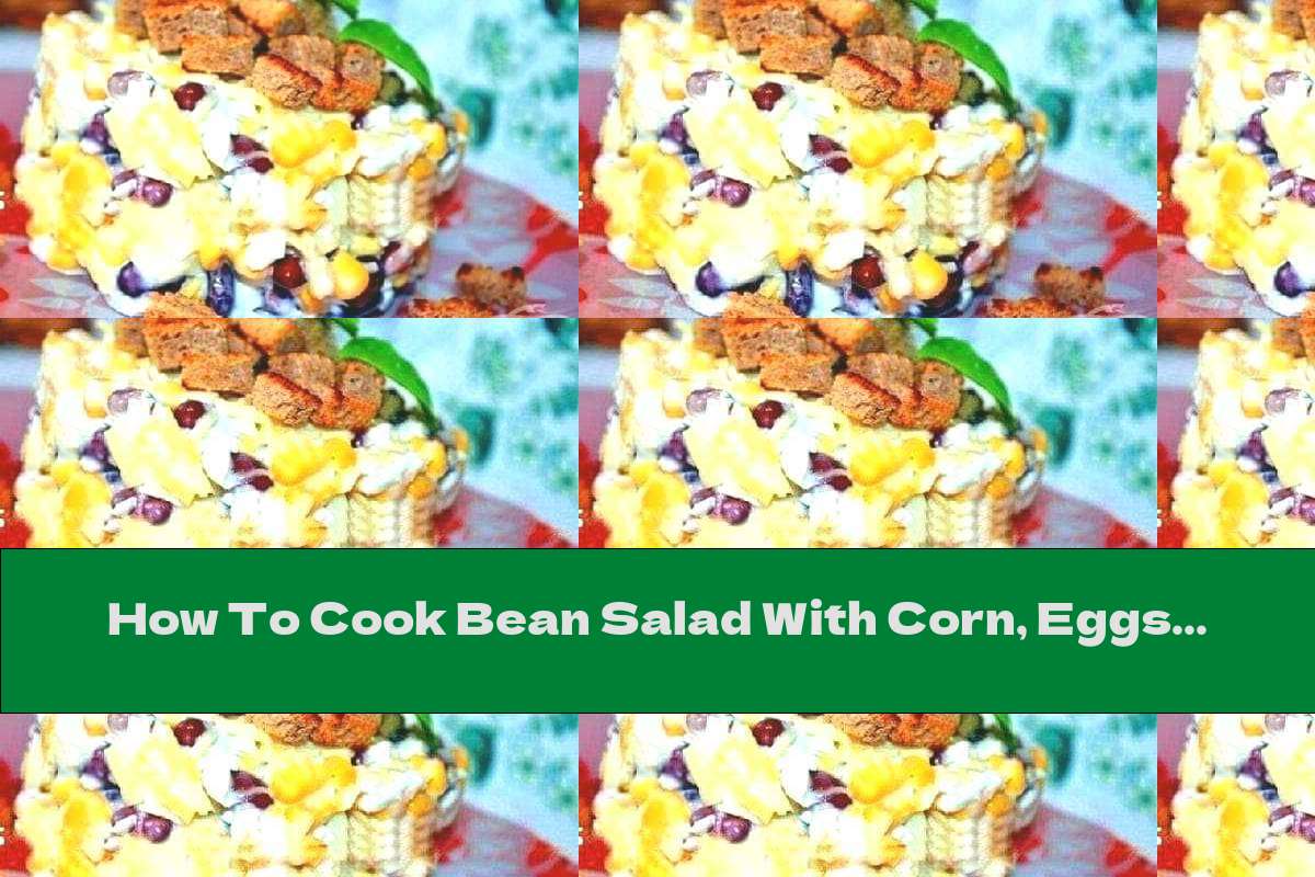 How To Cook Bean Salad With Corn, Eggs And Cheese - Recipe
