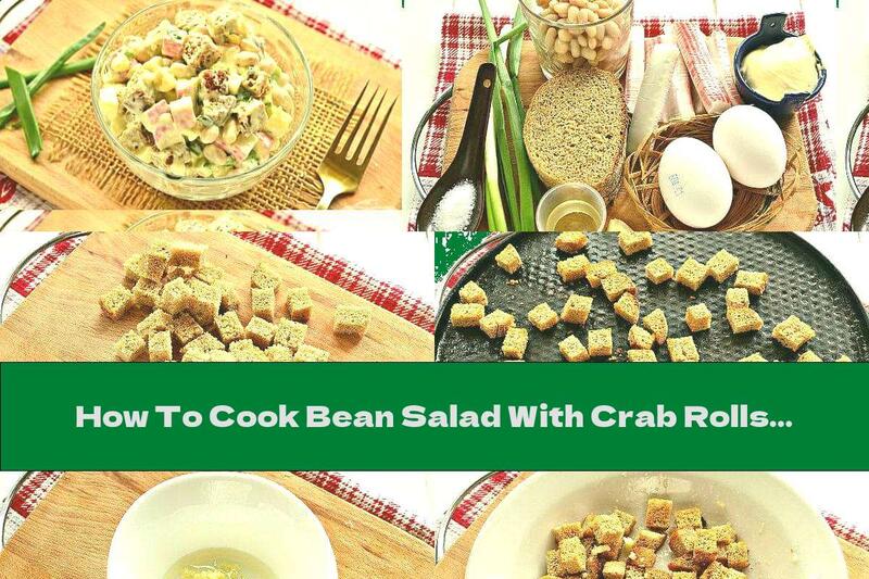 How To Cook Bean Salad With Crab Rolls And Croutons - Recipe