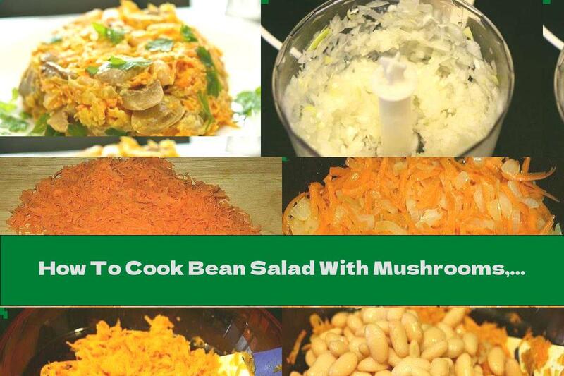 How To Cook Bean Salad With Mushrooms, Onions And Cheese - Recipe