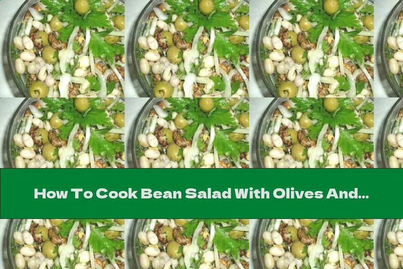 How To Cook Bean Salad With Olives And Walnuts - Recipe