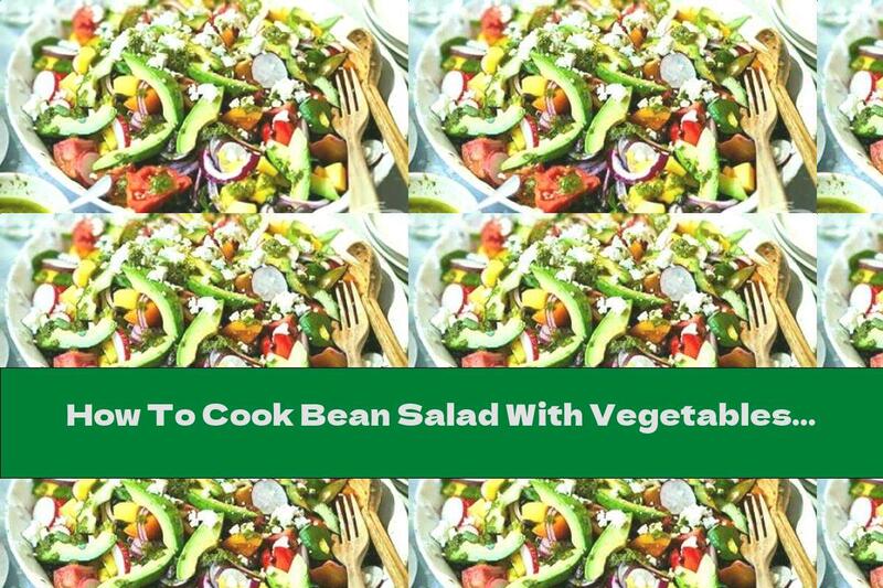 How To Cook Bean Salad With Vegetables, Feta Cheese And Herbal Dressing - Recipe