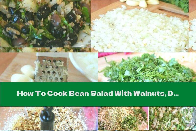 How To Cook Bean Salad With Walnuts, Dill And Garlic - Recipe