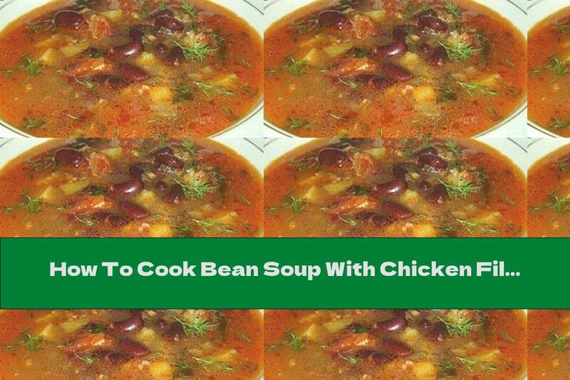 How To Cook Bean Soup With Chicken Fillet And Potatoes - Recipe