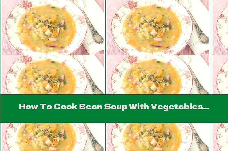 How To Cook Bean Soup With Vegetables And Bacon - Recipe