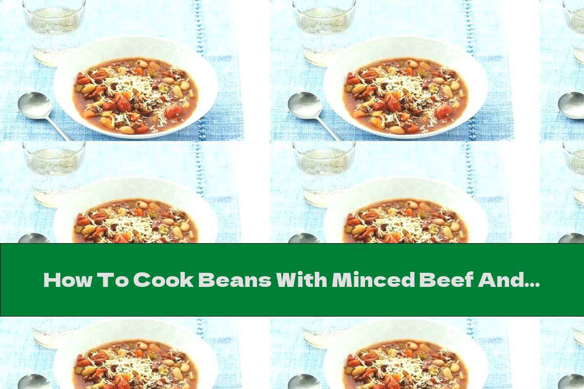 How To Cook Beans With Minced Beef And Vegetables - Recipe