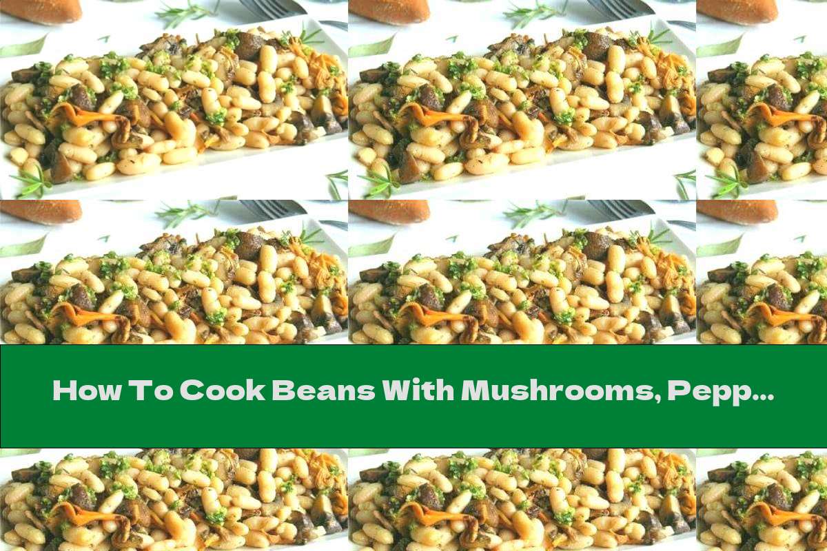 How To Cook Beans With Mushrooms, Peppers And Dressing Of Parsley And Lemon - Recipe