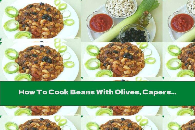 How To Cook Beans With Olives, Capers And Leeks - Recipe