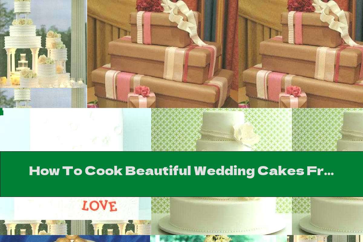 How To Cook Beautiful Wedding Cakes From Around The World - Recipe