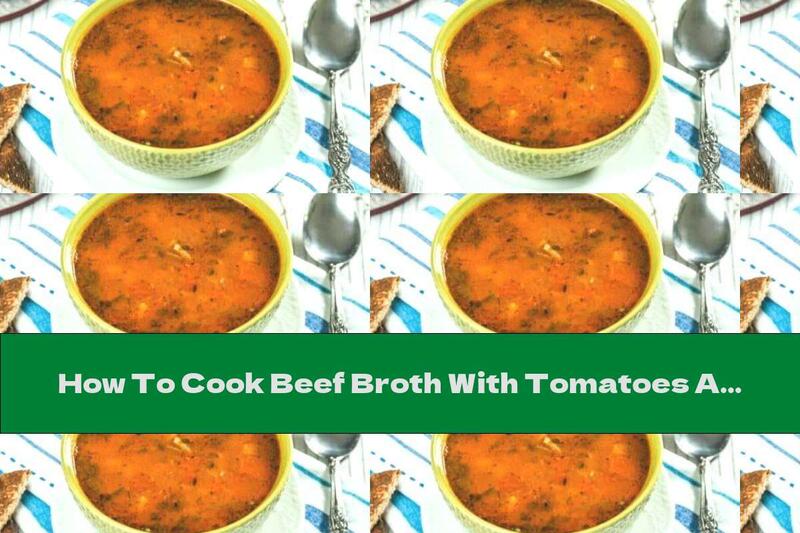 How To Cook Beef Broth With Tomatoes And Vegetables - Recipe