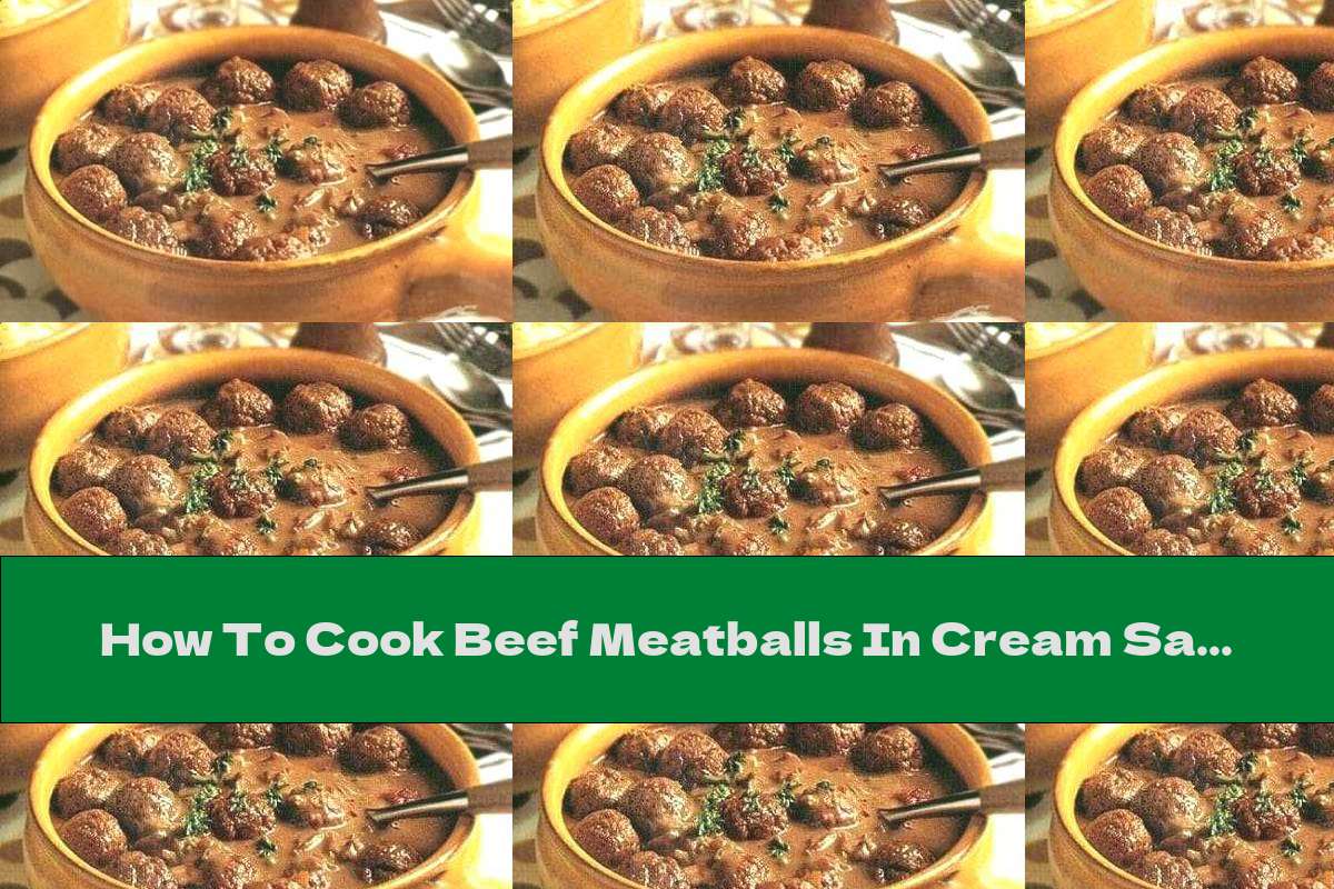 How To Cook Beef Meatballs In Cream Sauce - Recipe