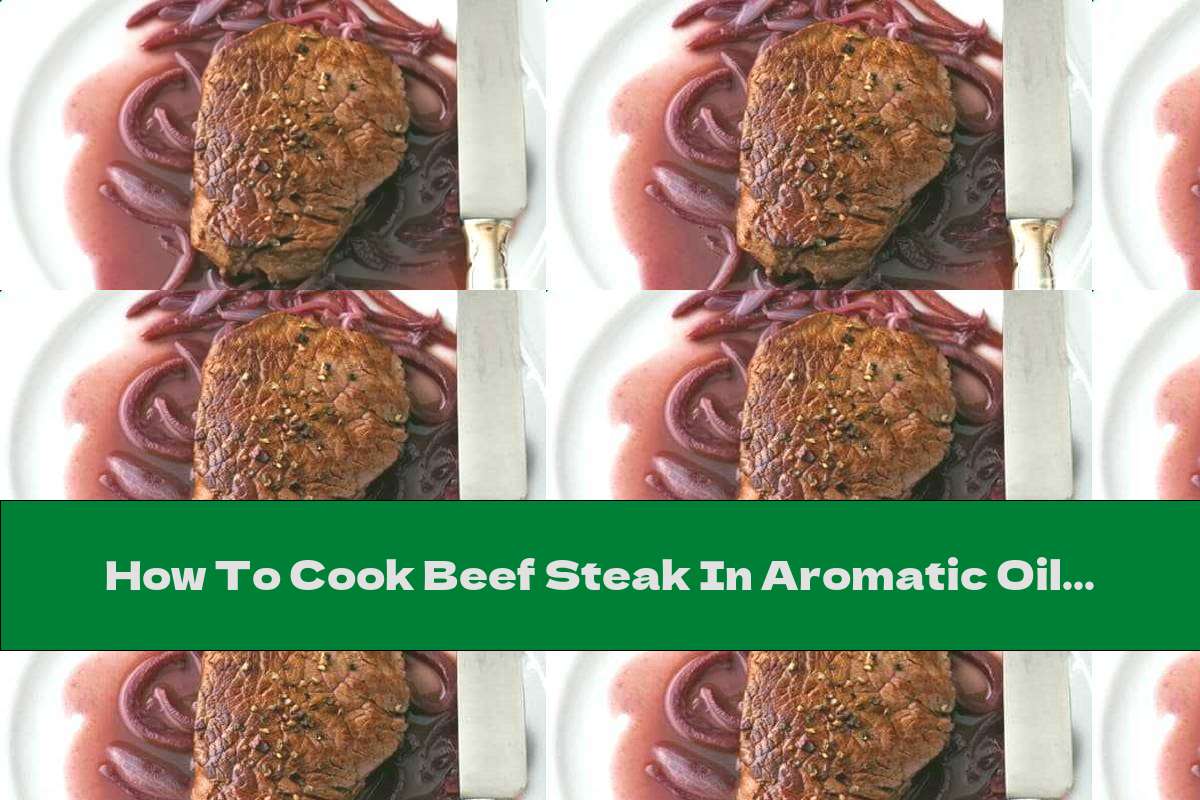 How To Cook Beef Steak In Aromatic Oil And Wine Recipe This Nutrition