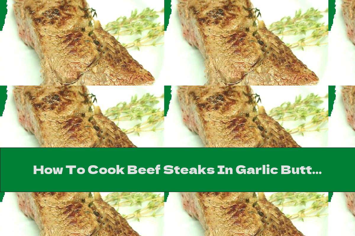 How To Cook Beef Steaks In Garlic Butter With Thyme - Recipe