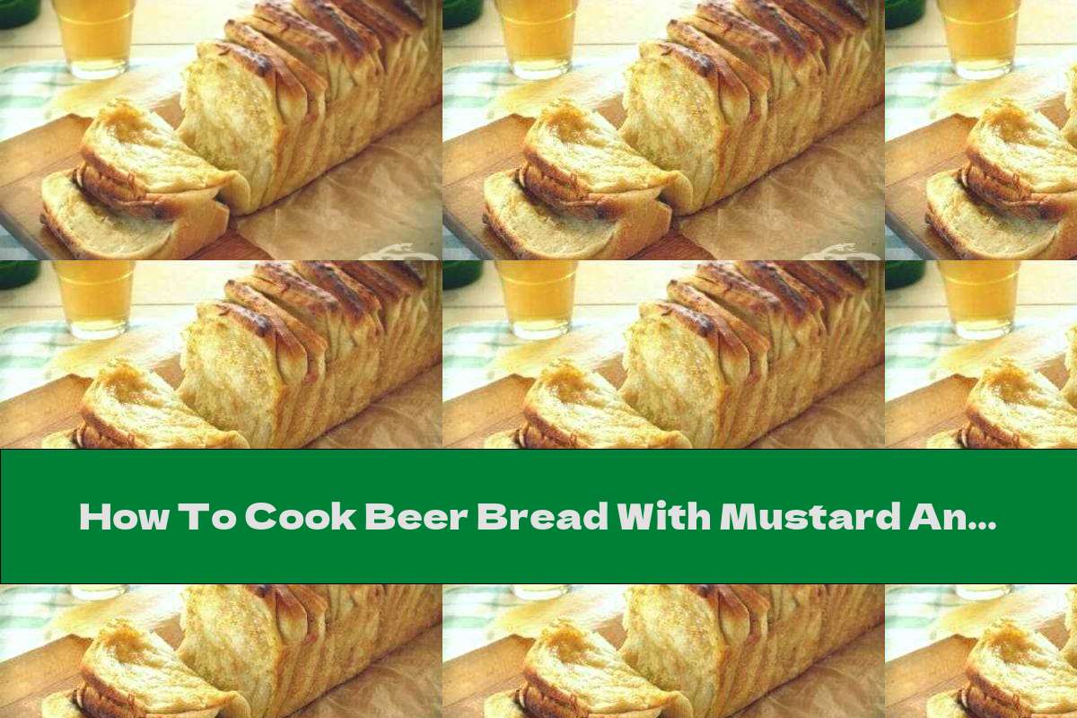How To Cook Beer Bread With Mustard And Yellow Cheese - Recipe