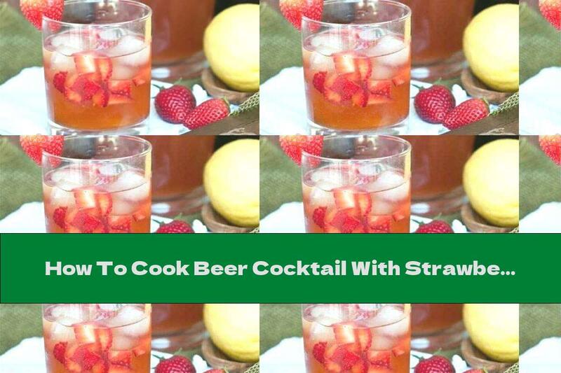 How To Cook Beer Cocktail With Strawberries And Lemon Juice - Recipe