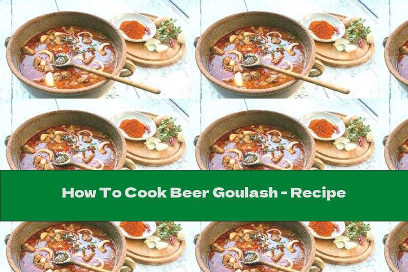 How To Cook Beer Goulash - Recipe