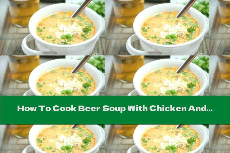 How To Cook Beer Soup With Chicken And Cheese - Recipe