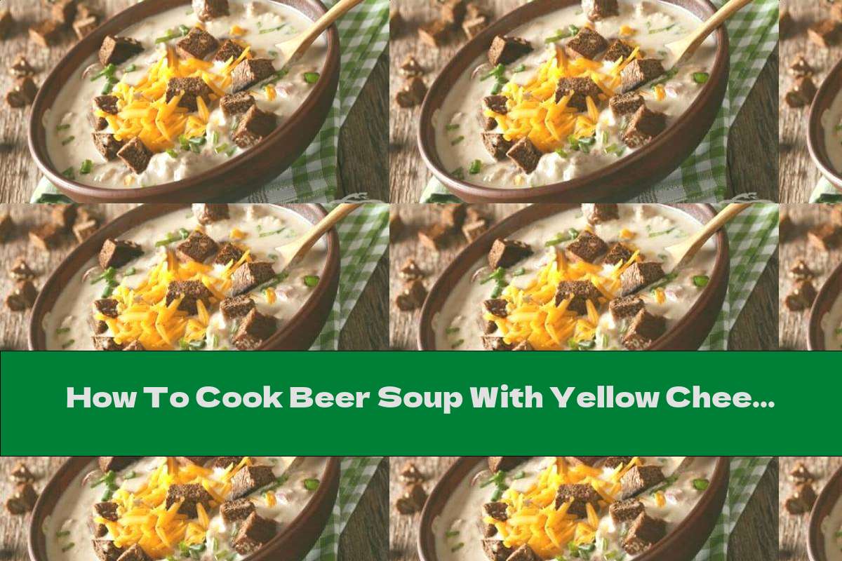 How To Cook Beer Soup With Yellow Cheese, Bacon And Garlic Croutons - Recipe