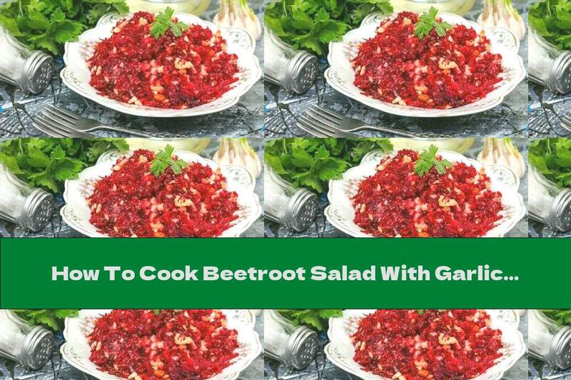 How To Cook Beetroot Salad With Garlic And Walnuts - Recipe