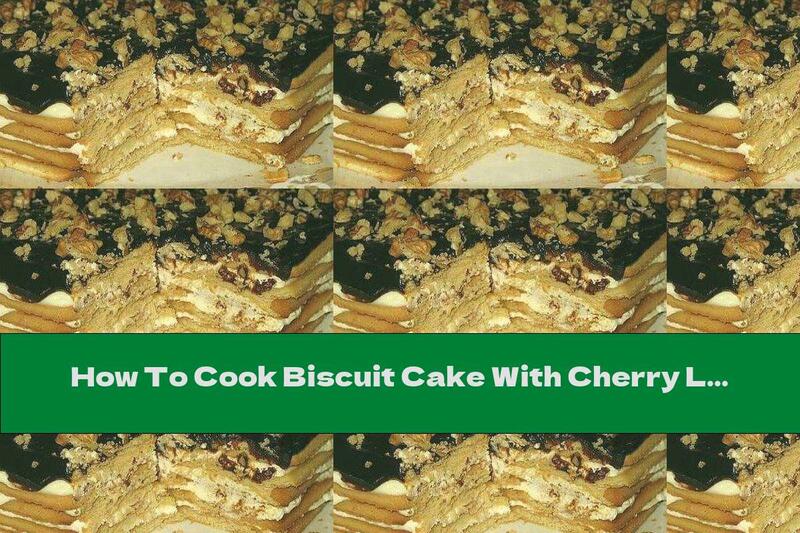 How To Cook Biscuit Cake With Cherry Liqueur, Cream And Peanuts - Recipe