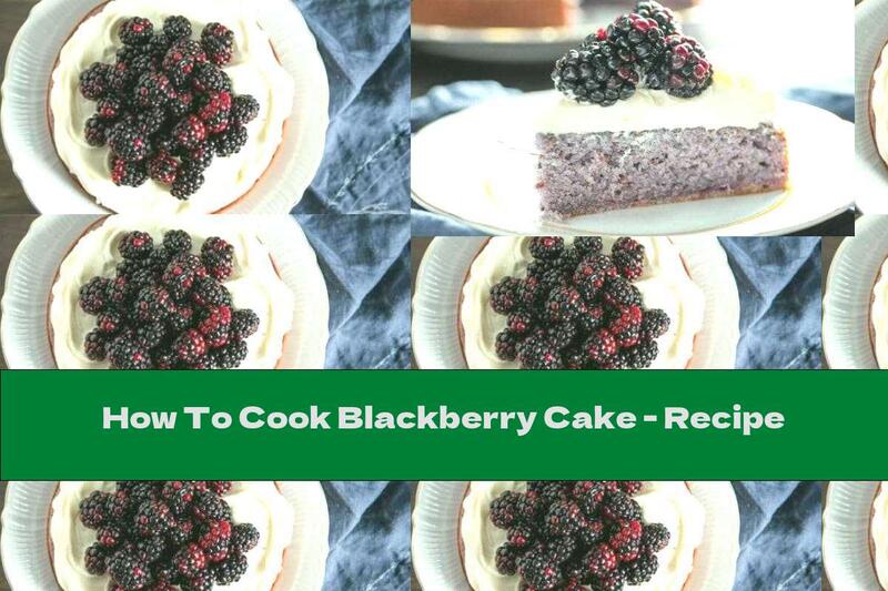 How To Cook Blackberry Cake - Recipe