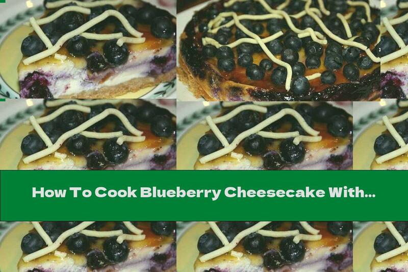 How To Cook Blueberry Cheesecake With White Chocolate And Vanilla - Recipe