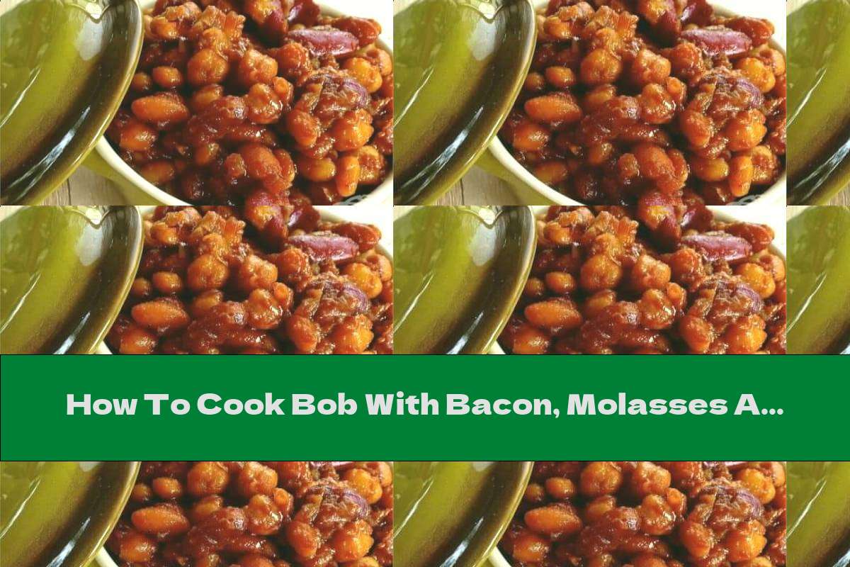 How To Cook Bob With Bacon, Molasses And Ketchup Recipe This Nutrition