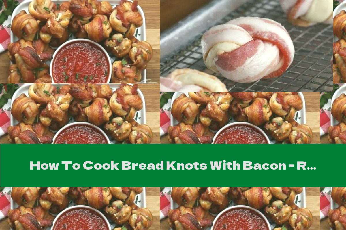 How To Cook Bread Knots With Bacon Recipe This Nutrition