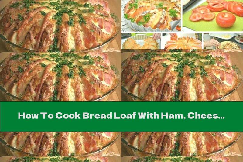 How To Cook Bread Loaf With Ham, Cheese And Tomatoes - Recipe