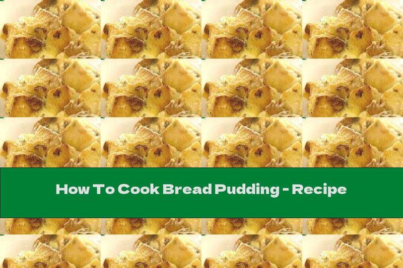 How To Cook Bread Pudding - Recipe