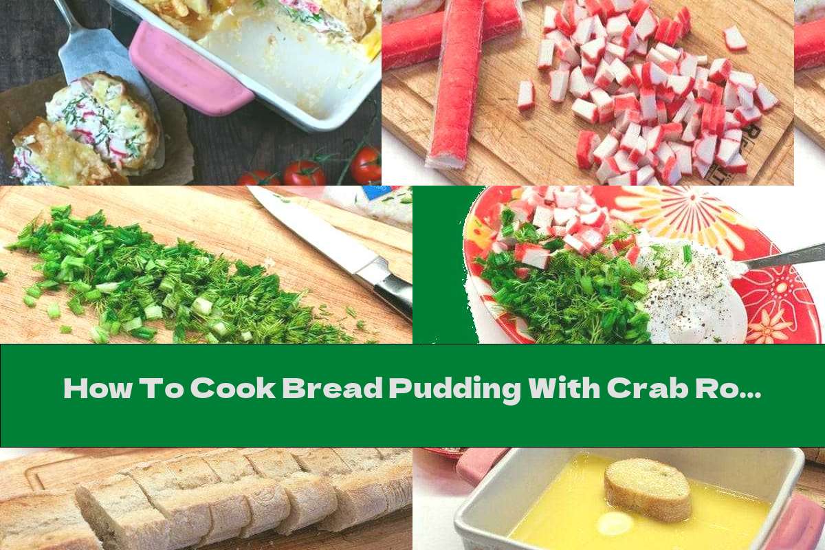 How To Cook Bread Pudding With Crab Rolls, Cream Cheese And Parmesan - Recipe