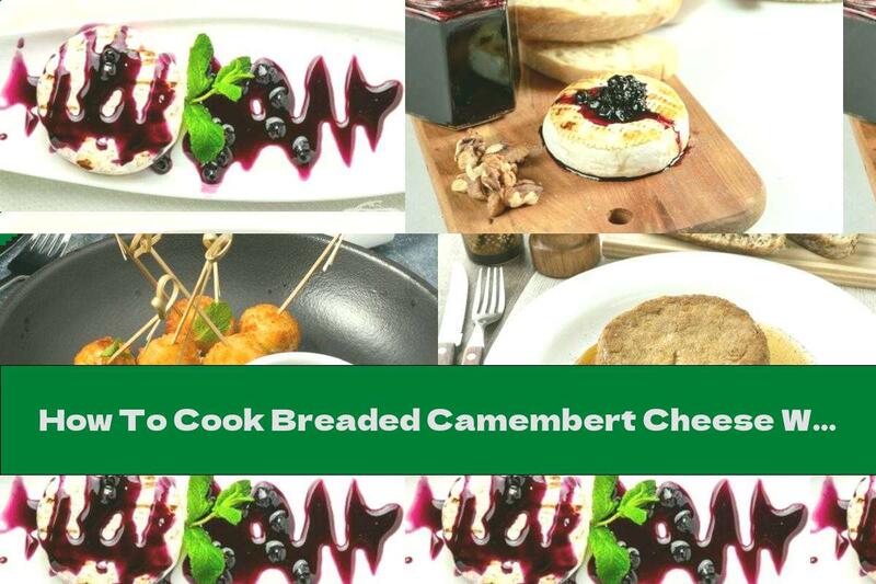 How To Cook Breaded Camembert Cheese With Crispy Crust And Cranberry Sauce - Recipe