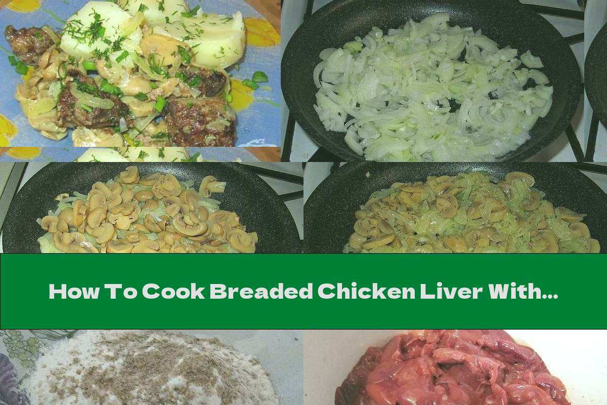 How To Cook Breaded Chicken Liver With Canned Mushrooms And Onions Recipe This Nutrition