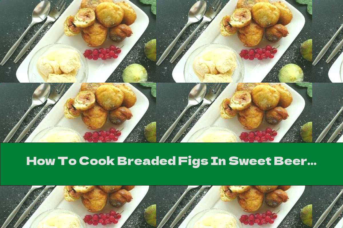 How To Cook Breaded Figs In Sweet Beer Paste - Recipe