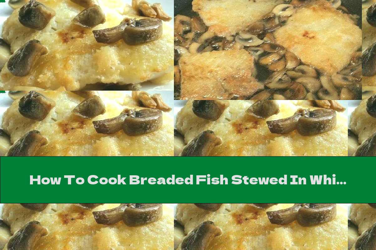 How To Cook Breaded Fish Stewed In White Wine With Mushrooms Recipe